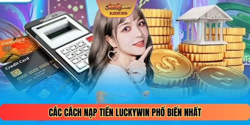 Các cách nạp tiền LUCKYWIN phổ biến nhất