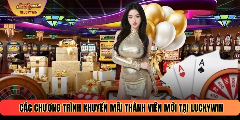 Các chương trình khuyến mãi thành viên mới tại Luckywin