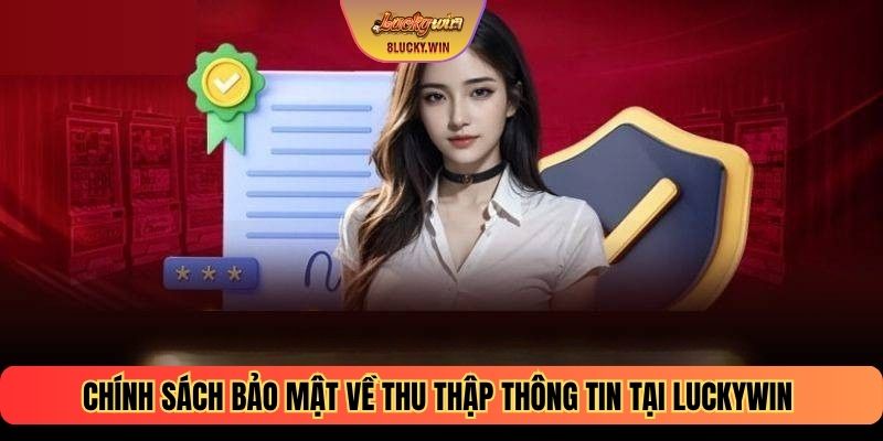 Chính sách bảo mật về thu thập thông tin tại LUCKYWIN