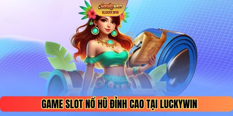 Game slot nổ hũ đỉnh cao tại Luckywin