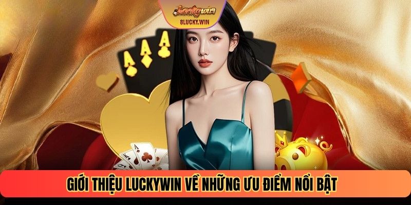 Giới thiệu LUCKYWIN về những ưu điểm nổi bật
