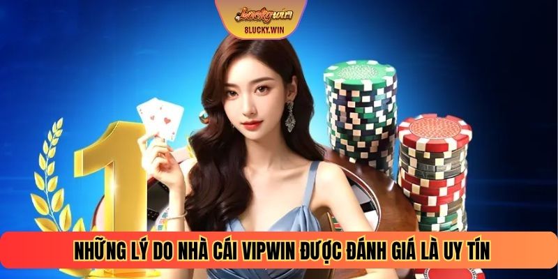 Những lý do nhà cái VIPWIN được đánh giá là uy tín