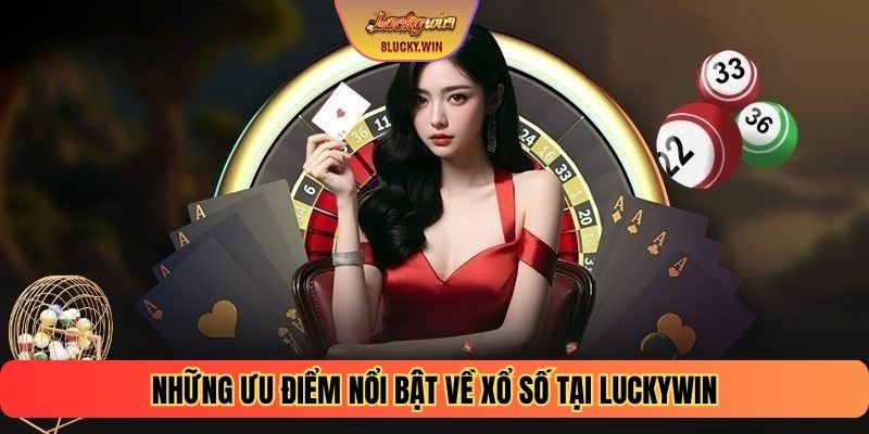 Những điểm nổi bật về xổ số tại Luckywin