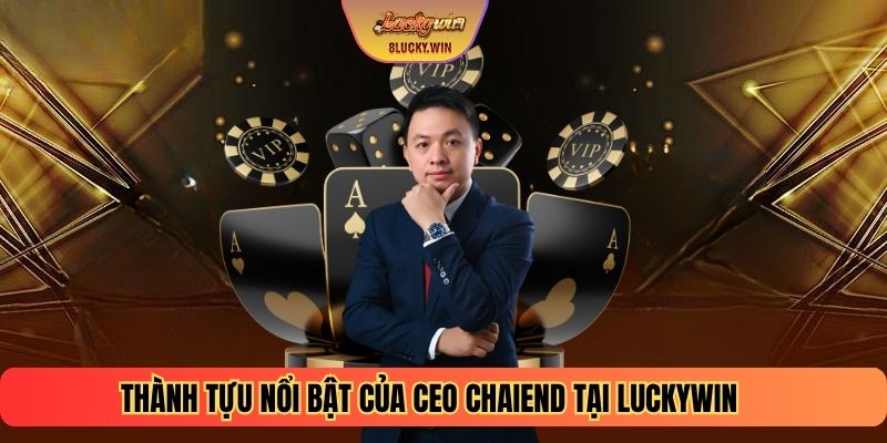 Thành tựu nổi bật của CEO CHAIEND tại Luckywin