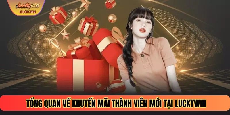Tổng quan về khuyến mãi thành viên mới tại Luckywin