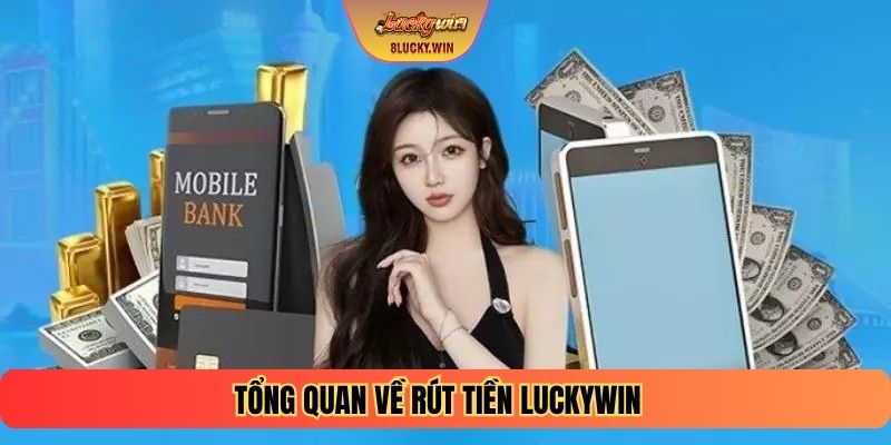 Tổng quan về rút tiền LUCKYWIN