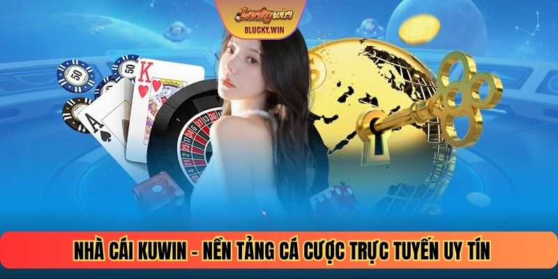 Nhà Cái KUWIN – Nền Tảng Cá Cược Trực Tuyến Uy Tín